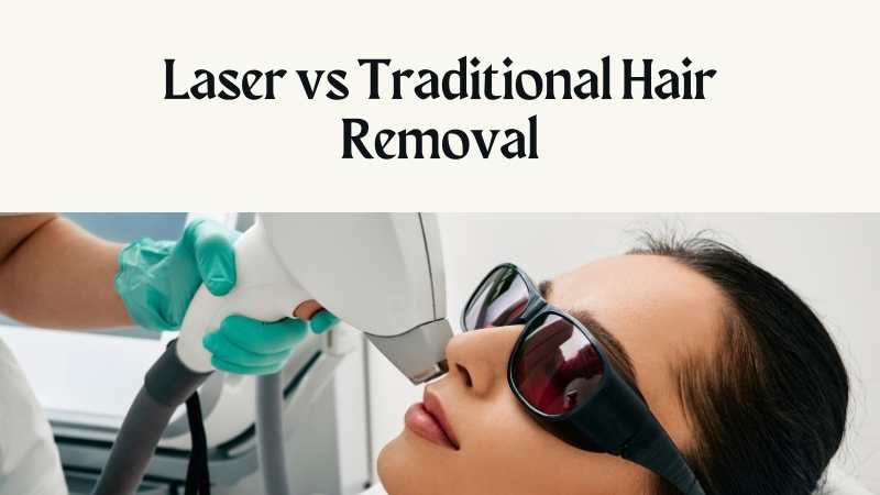 Laser Hair Removal vs Traditional Hair Removal