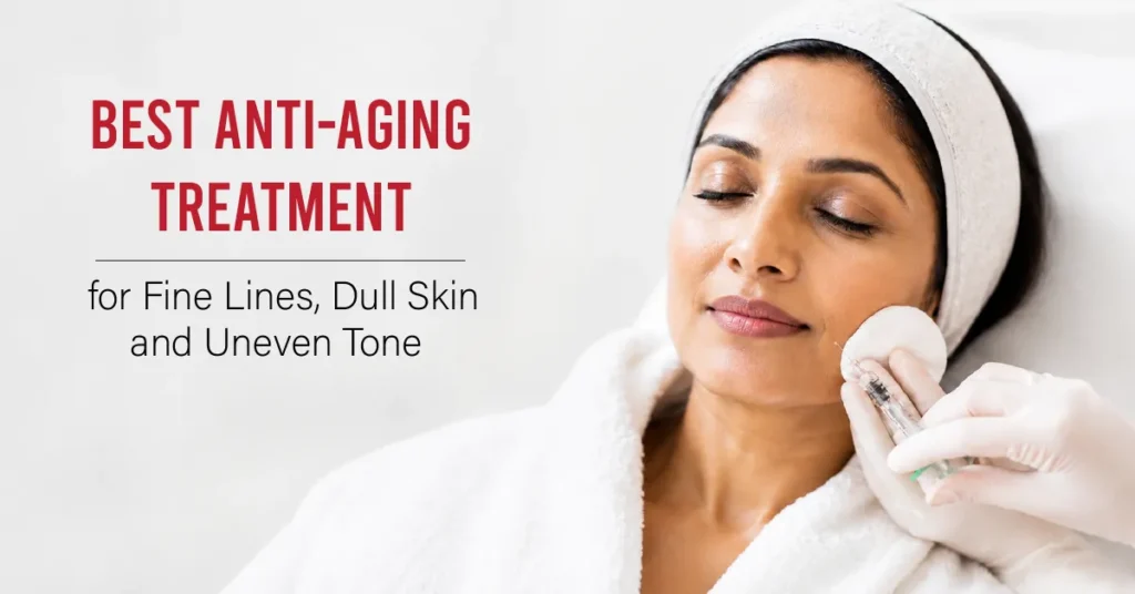 Best Anti-Aging Treatment for Fine Lines, Dull Skin, and Uneven Tone